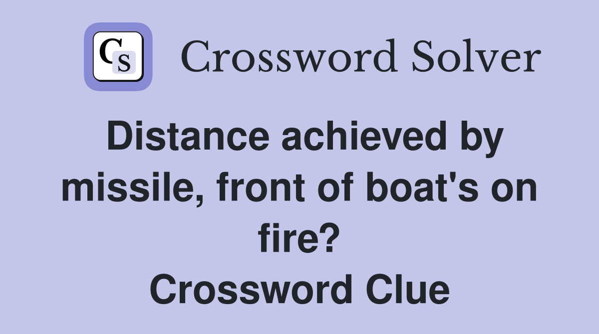 Distance achieved by missile, front of boat's on fire? Crossword Clue