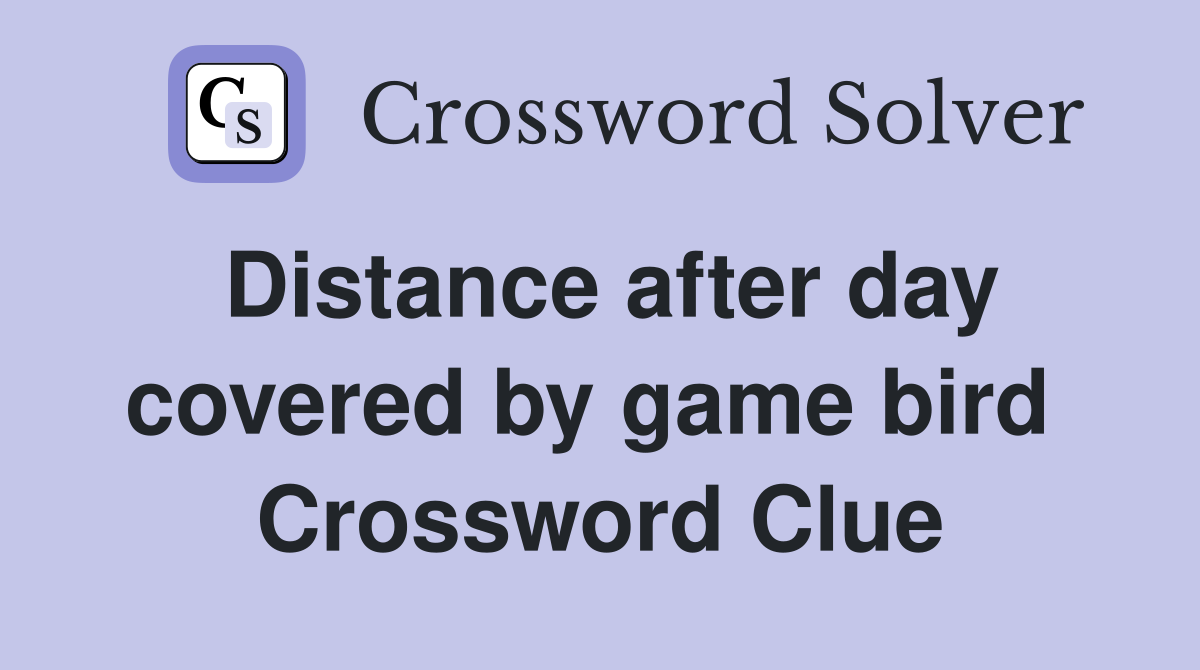 Distance after day covered by game bird  Crossword Clue