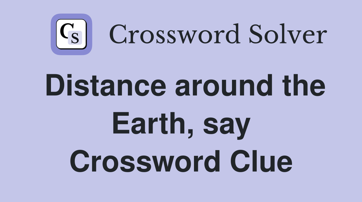 Distance around the Earth, say Crossword Clue