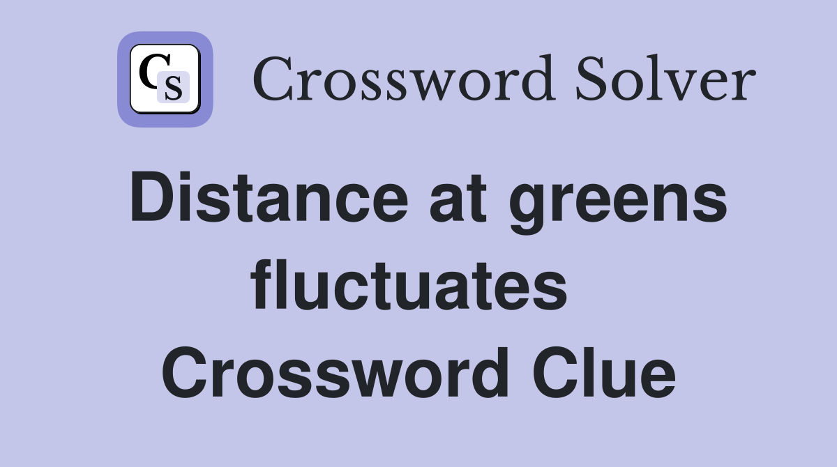 Distance at greens fluctuates  Crossword Clue