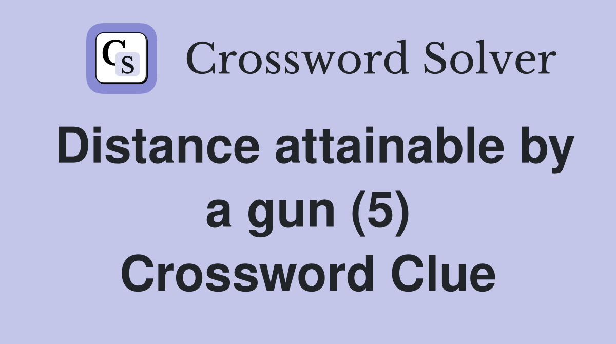 Distance attainable by a gun (5) Crossword Clue