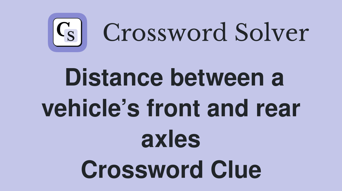 Distance between a vehicle’s front and rear axles Crossword Clue