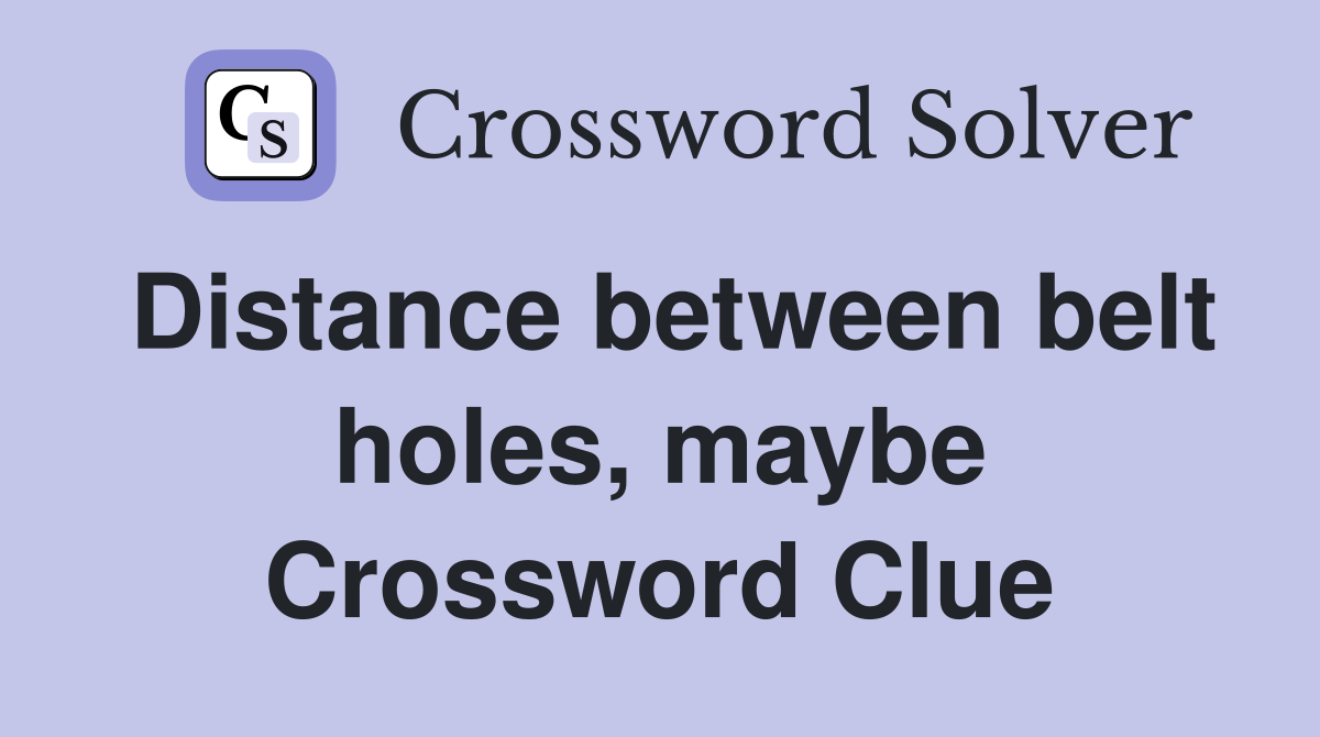Distance between belt holes, maybe Crossword Clue