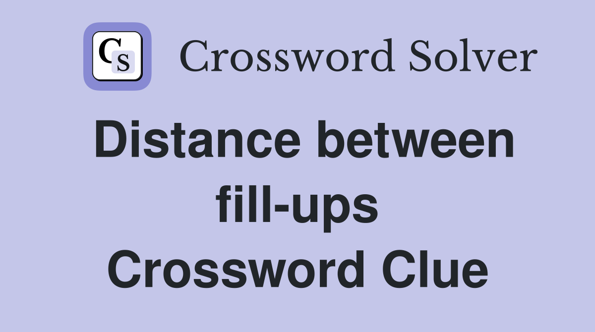 Distance between fill-ups Crossword Clue