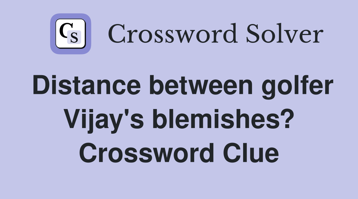 Distance between golfer Vijay's blemishes? Crossword Clue