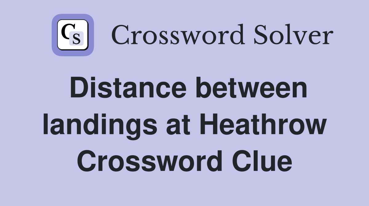 Distance between landings at Heathrow Crossword Clue