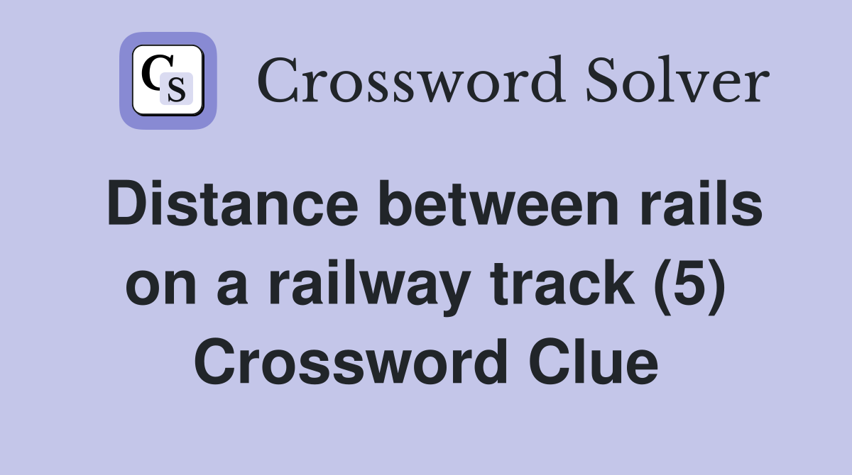 Distance between rails on a railway track (5) Crossword Clue