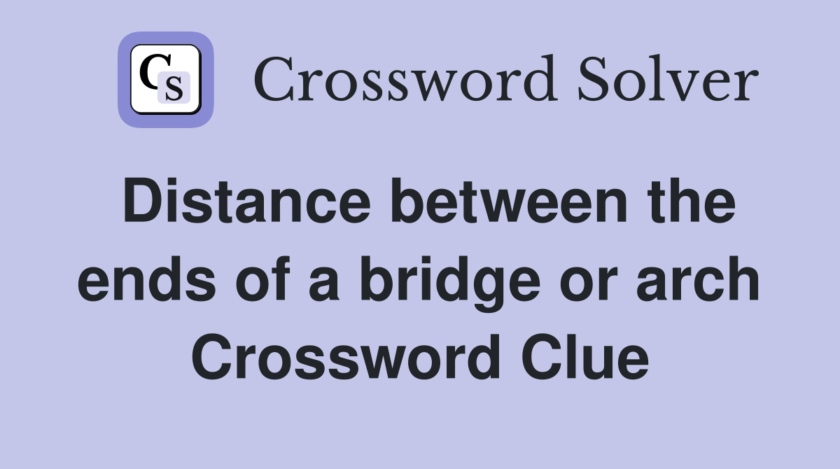 Distance between the ends of a bridge or arch Crossword Clue