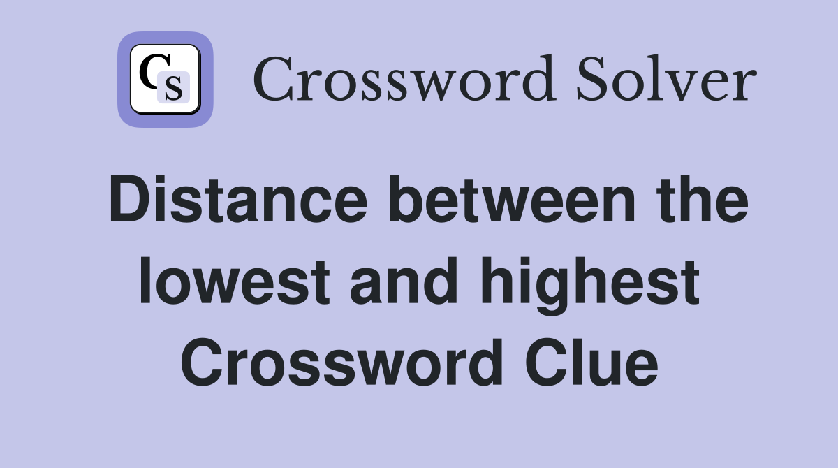 Distance between the lowest and highest Crossword Clue