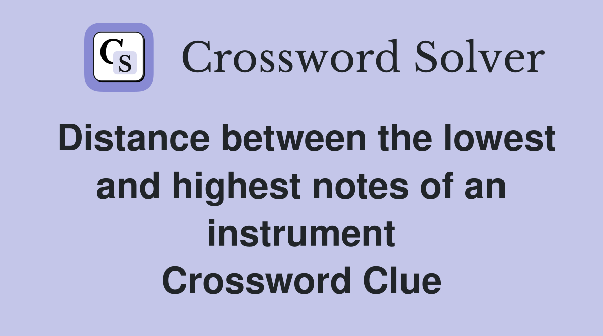 Distance between the lowest and highest notes of an instrument Crossword Clue