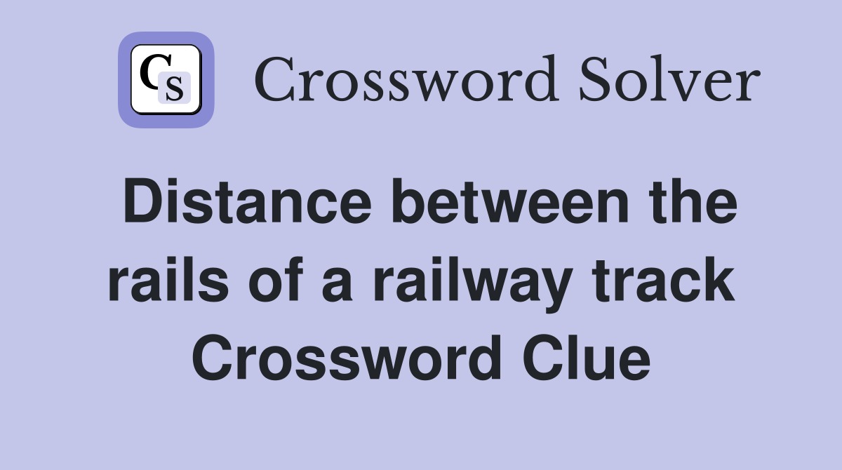 Distance between the rails of a railway track Crossword Clue