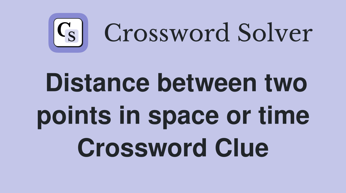 Distance between two points in space or time Crossword Clue