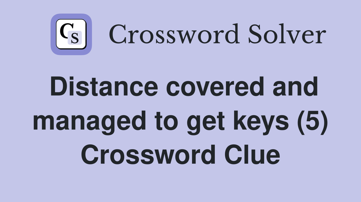 Distance covered and managed to get keys (5) Crossword Clue