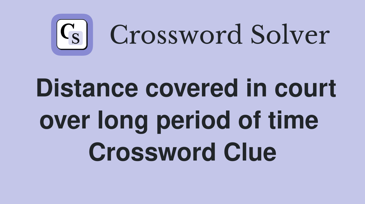 Distance covered in court over long period of time  Crossword Clue