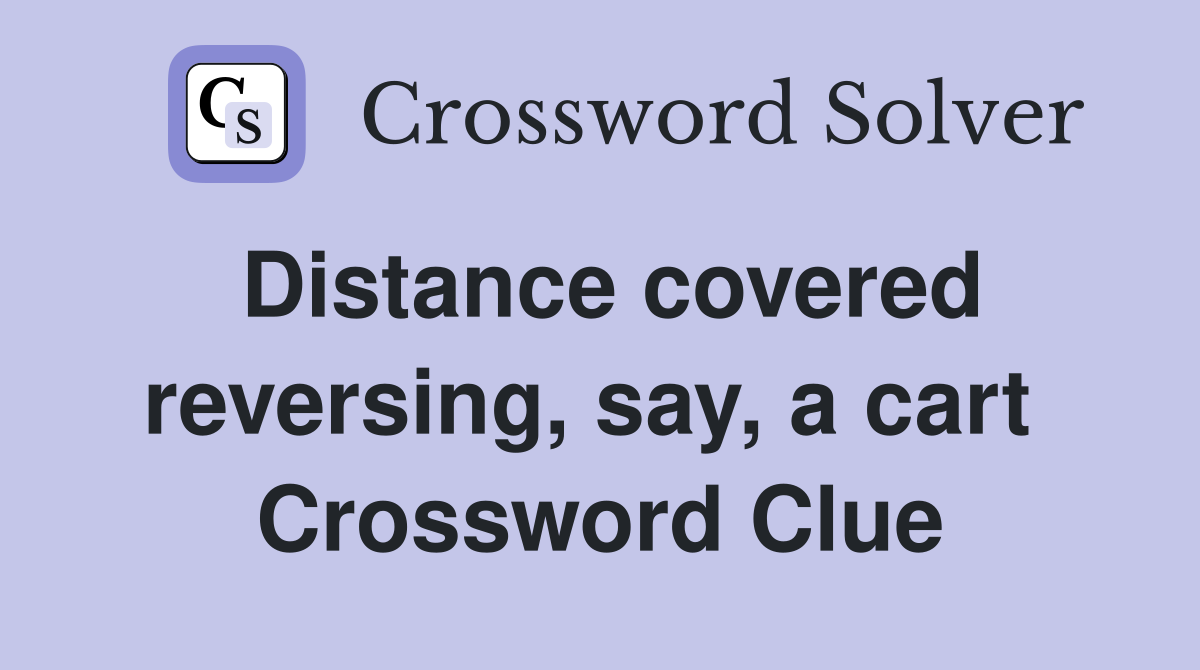 Distance covered reversing, say, a cart  Crossword Clue