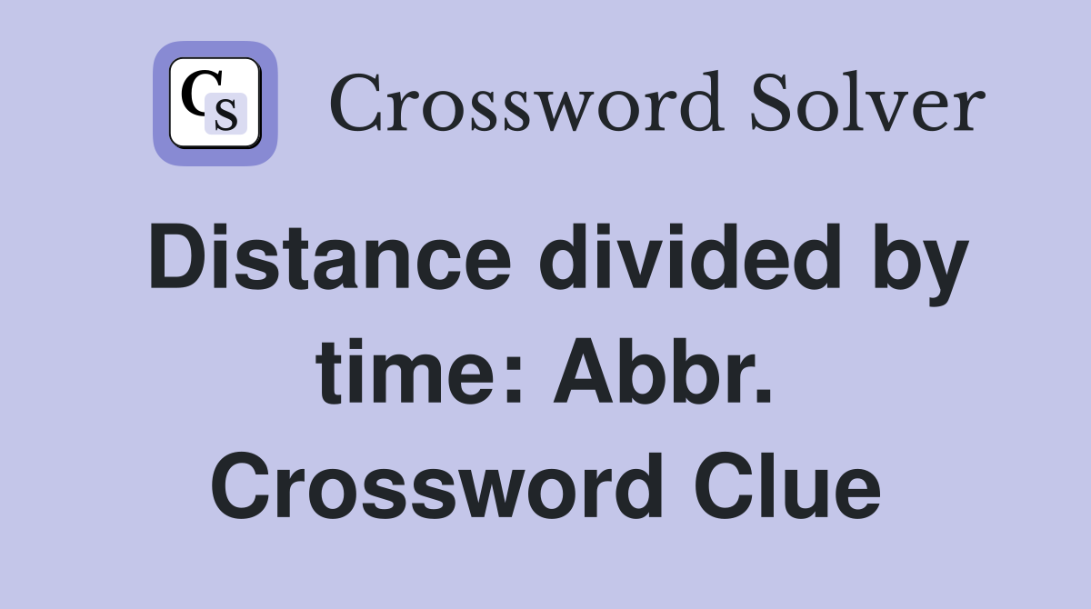 Distance divided by time: Abbr. Crossword Clue