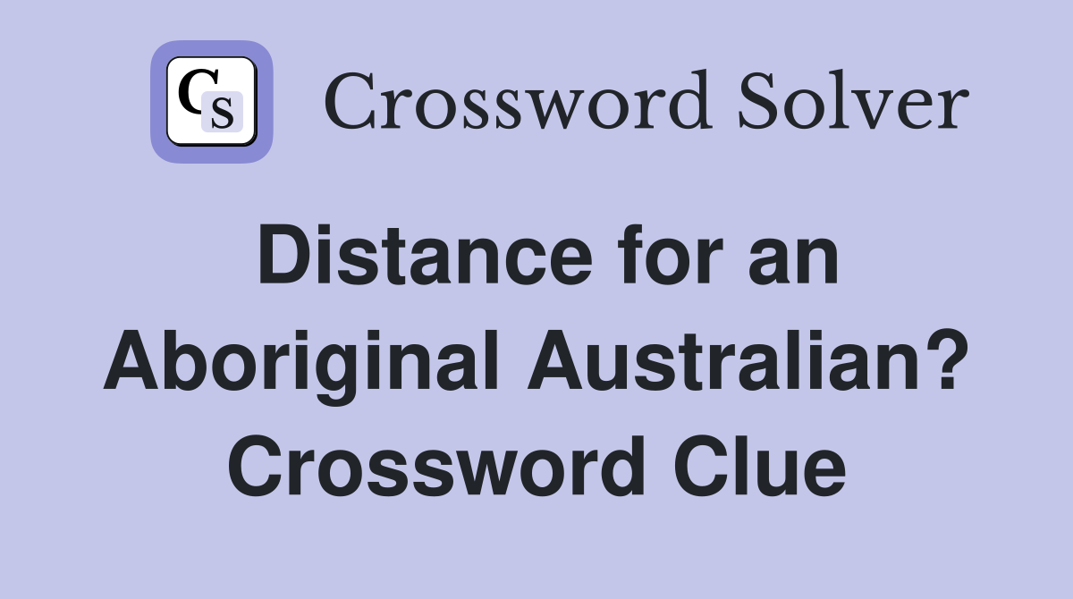 Distance for an Aboriginal Australian? Crossword Clue