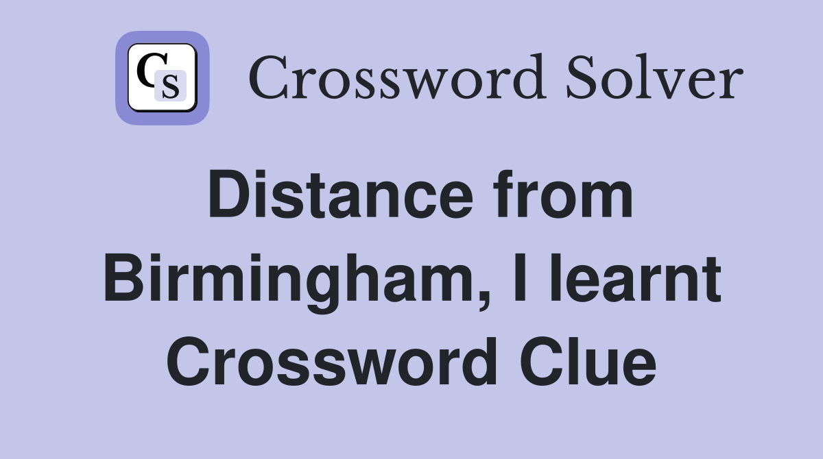 Distance from Birmingham, I learnt Crossword Clue