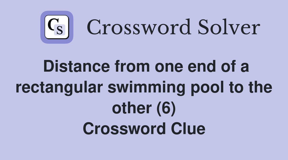 Distance from one end of a rectangular swimming pool to the other (6) Crossword Clue