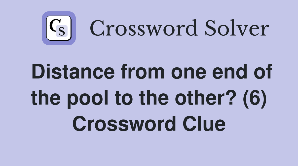 Distance from one end of the pool to the other? (6) Crossword Clue