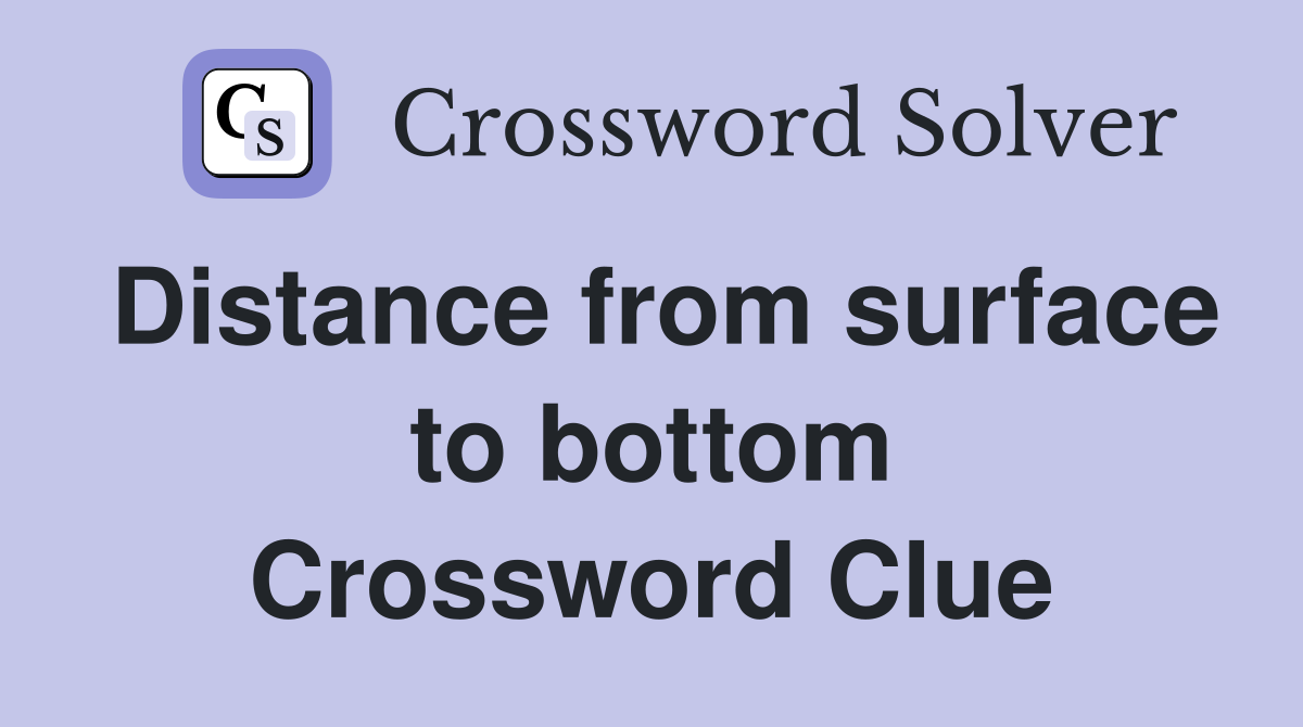 Distance from surface to bottom Crossword Clue