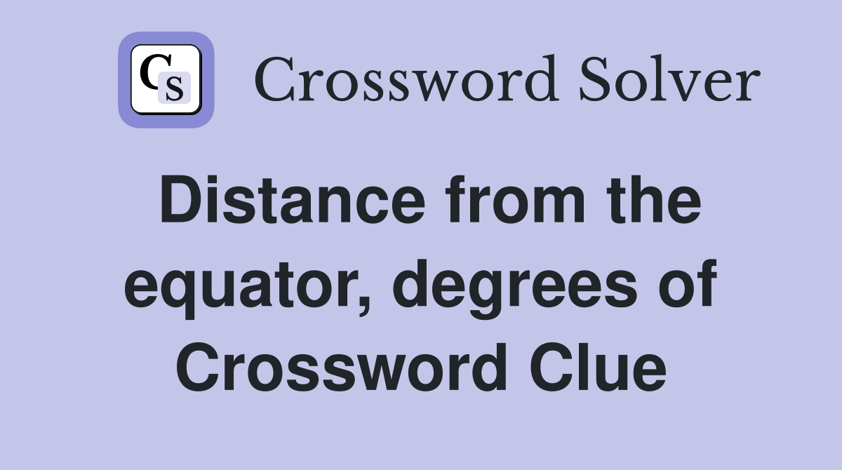 Distance from the equator, degrees of Crossword Clue