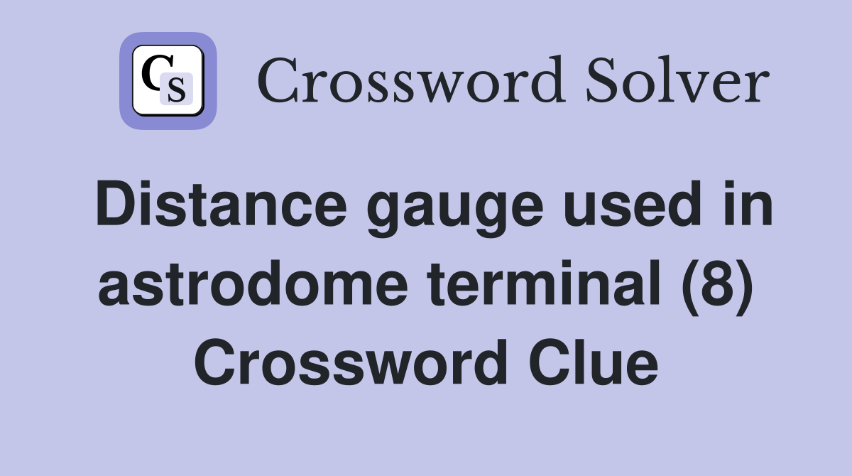 Distance gauge used in astrodome terminal (8) Crossword Clue