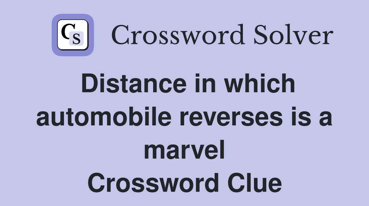 Distance in which automobile reverses is a marvel Crossword Clue