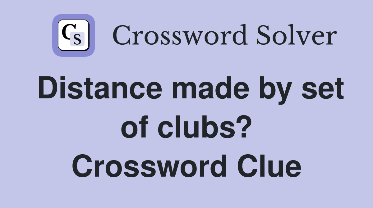 Distance made by set of clubs? Crossword Clue