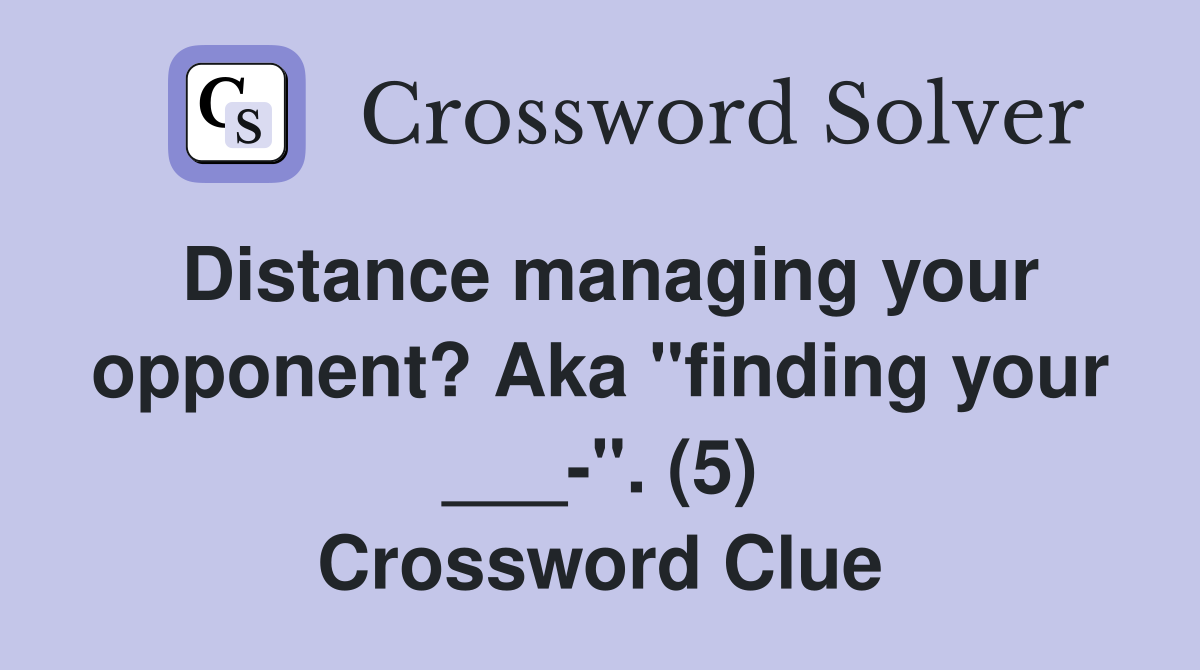 Distance managing your opponent? Aka "finding your ___-". (5) Crossword Clue