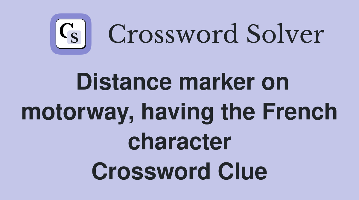 Distance marker on motorway, having the French character Crossword Clue