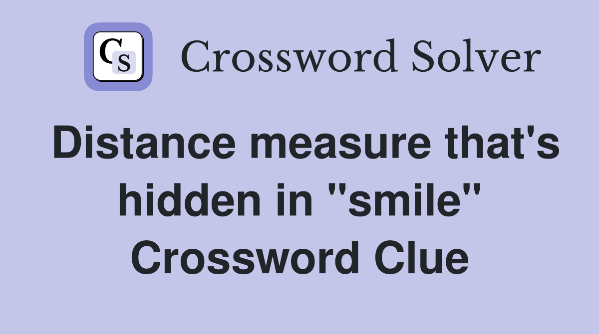 Distance measure that's hidden in "smile" Crossword Clue