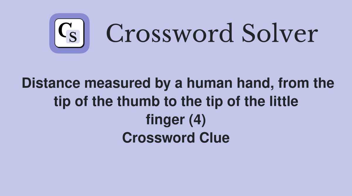 Distance measured by a human hand, from the tip of the thumb to the tip of the little finger (4) Crossword Clue