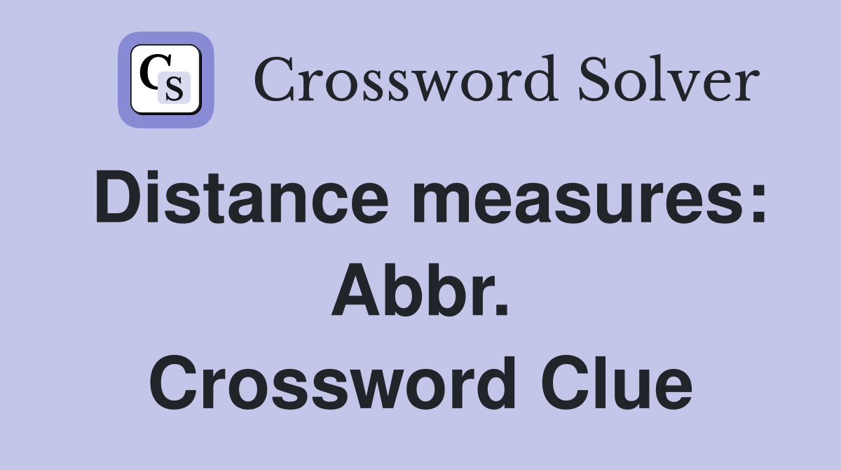 Distance measures: Abbr. Crossword Clue