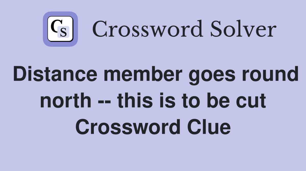 Distance member goes round north -- this is to be cut Crossword Clue
