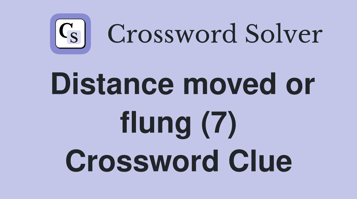 Distance moved or flung (7) Crossword Clue