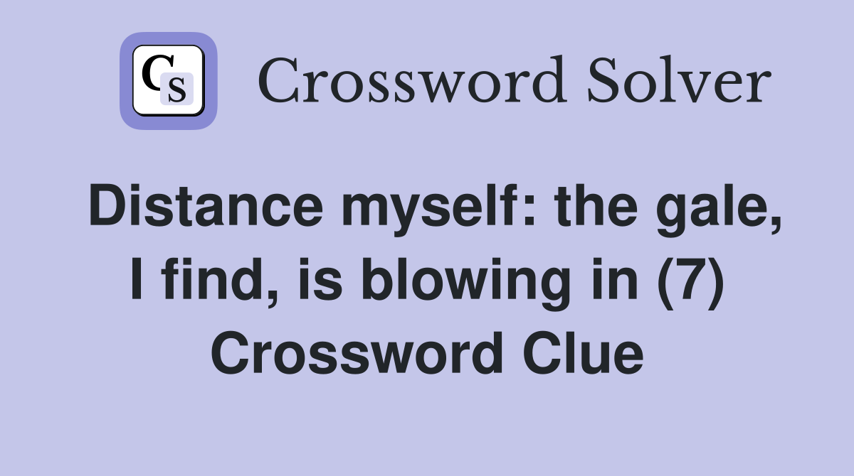 Distance myself: the gale, I find, is blowing in (7) Crossword Clue