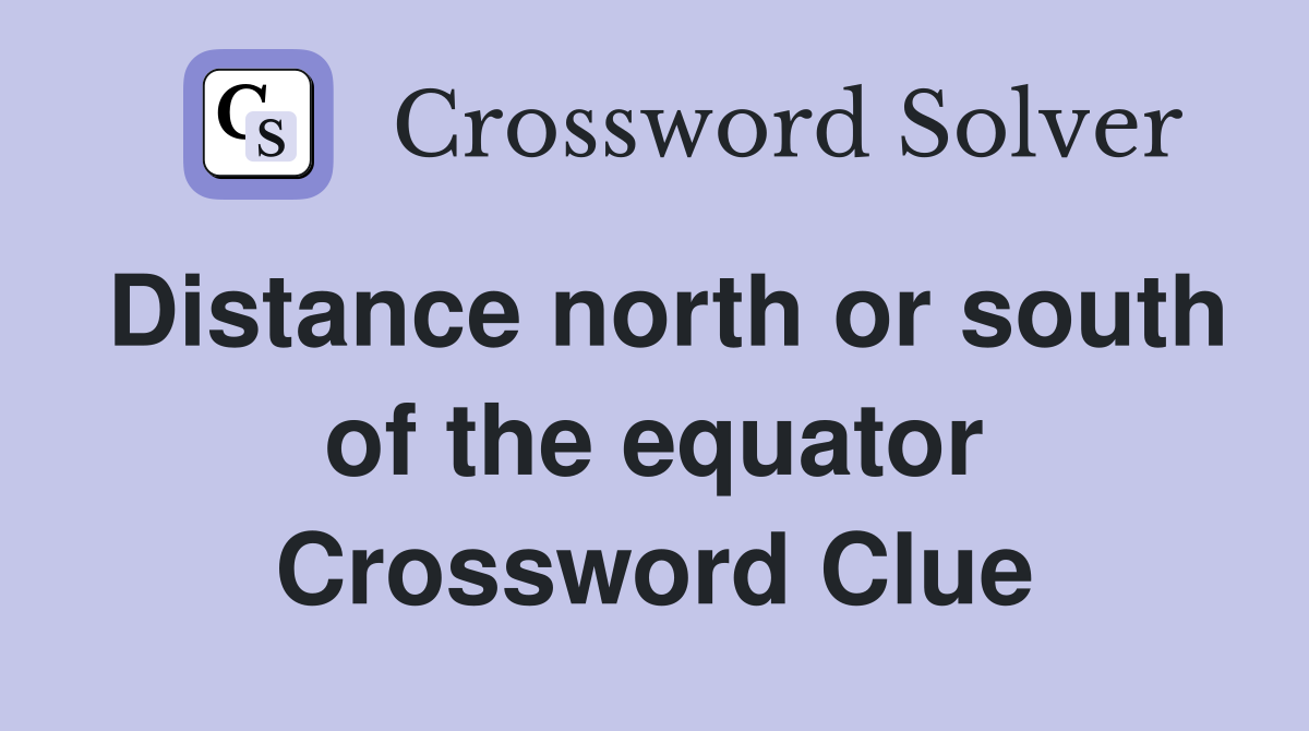 Distance north or south of the equator Crossword Clue