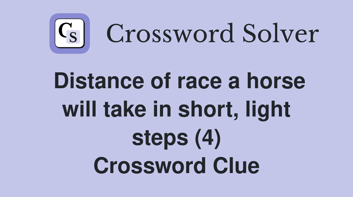 Distance of race a horse will take in short, light steps (4) Crossword Clue