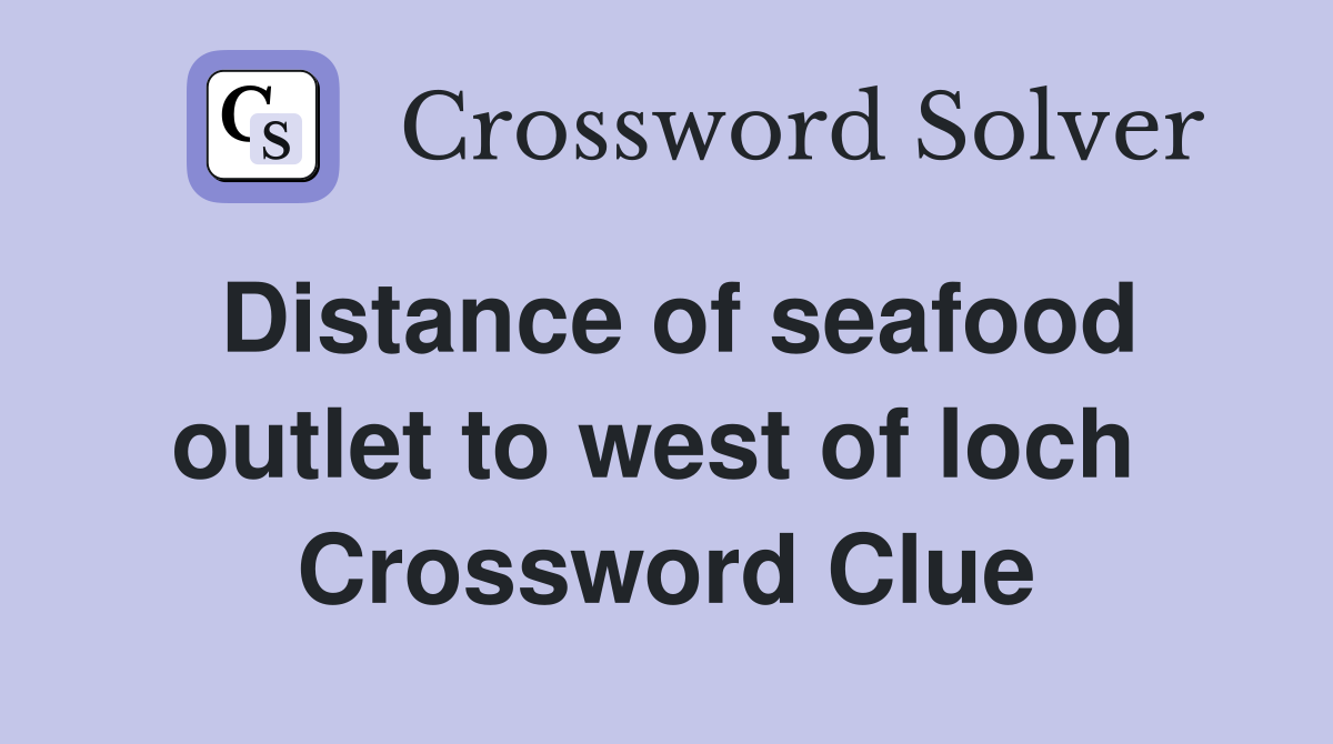 Distance of seafood outlet to west of loch  Crossword Clue