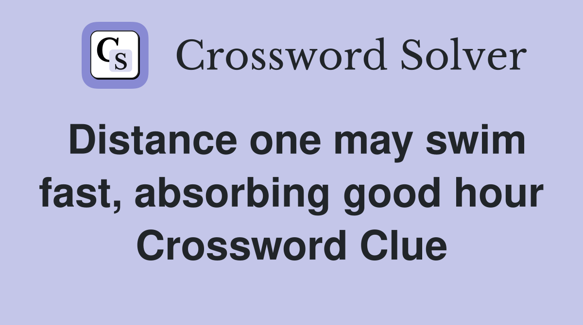 Distance one may swim fast, absorbing good hour Crossword Clue