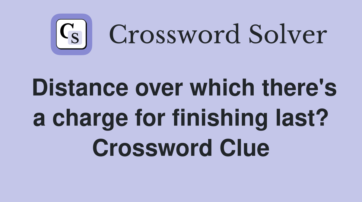 Distance over which there's a charge for finishing last? Crossword Clue