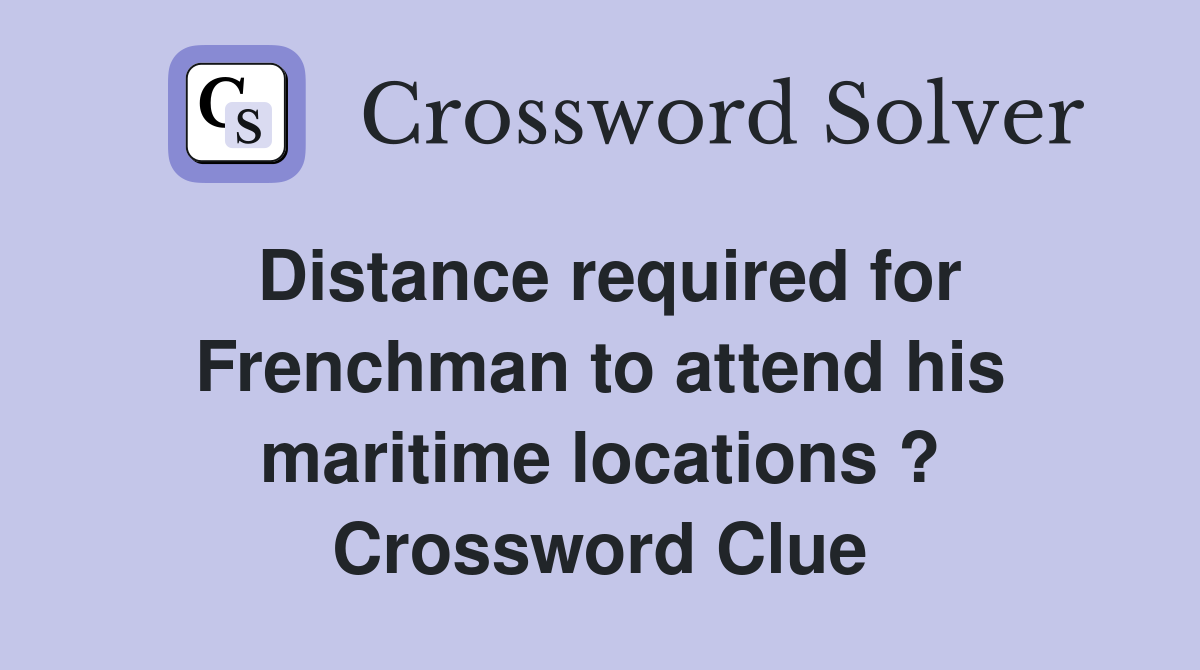 Distance required for Frenchman to attend his maritime locations ? Crossword Clue