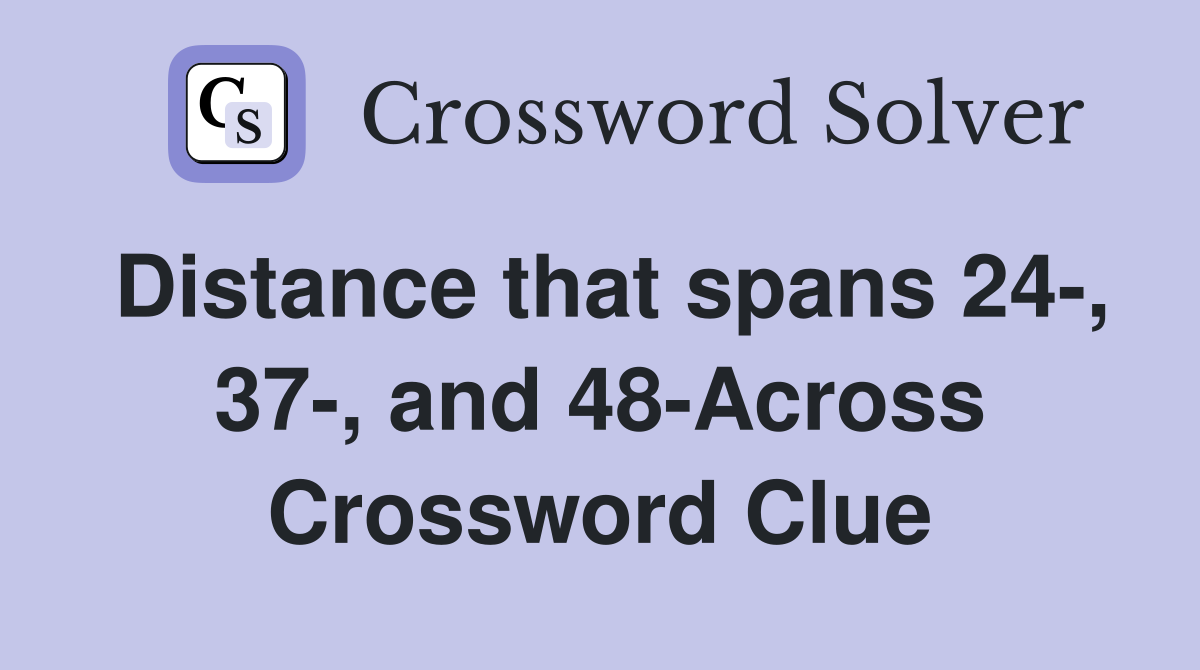 Distance that spans 24-, 37-, and 48-Across Crossword Clue