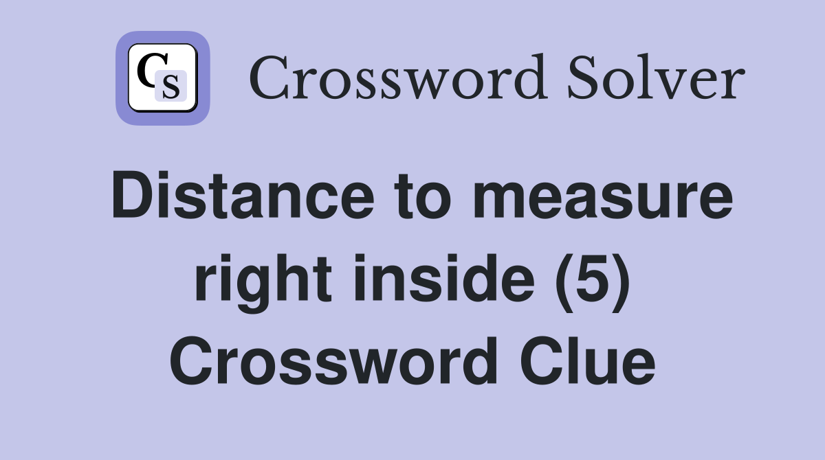 Distance to measure right inside (5) Crossword Clue