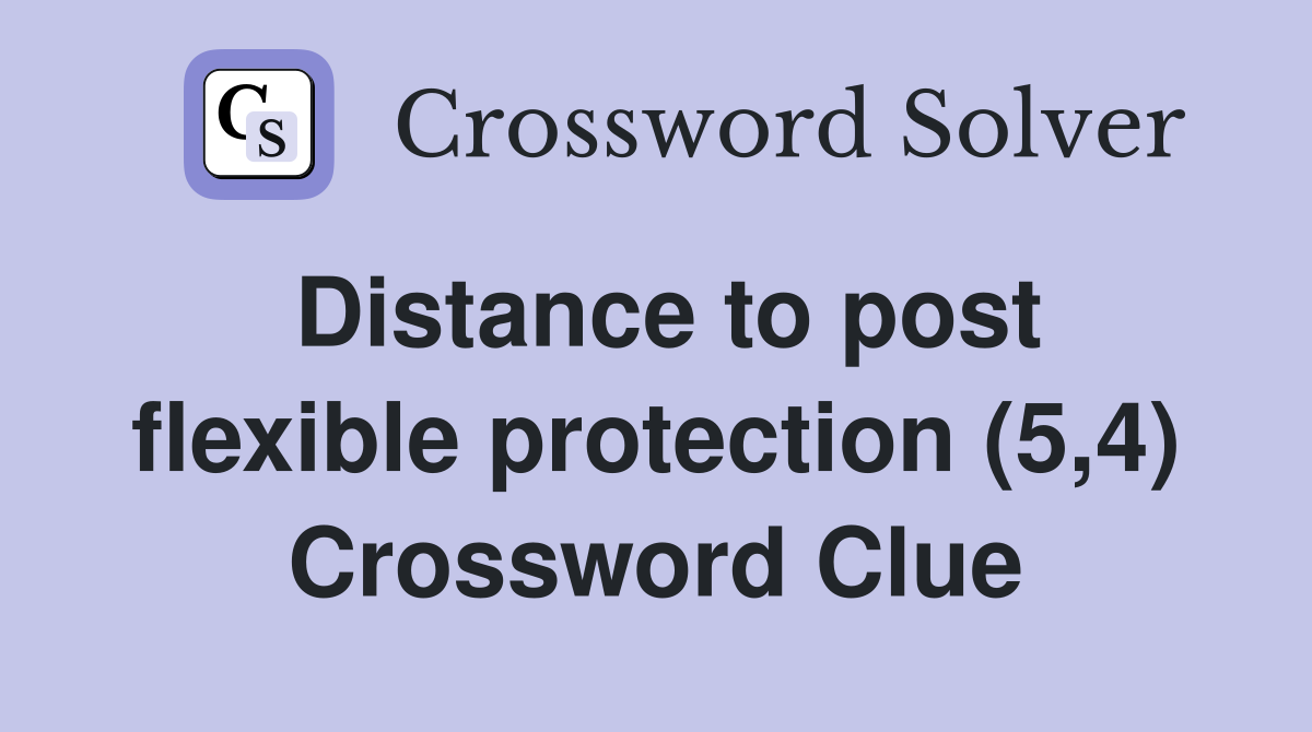 Distance to post flexible protection (5,4) Crossword Clue