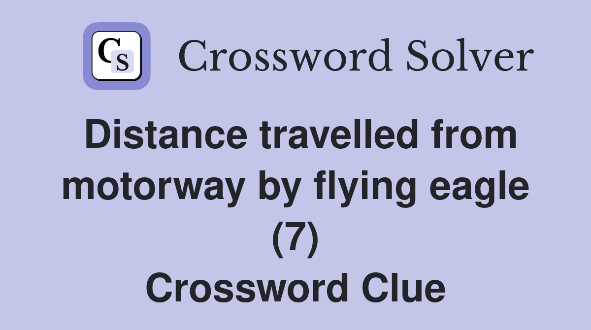 Distance travelled from motorway by flying eagle (7) Crossword Clue