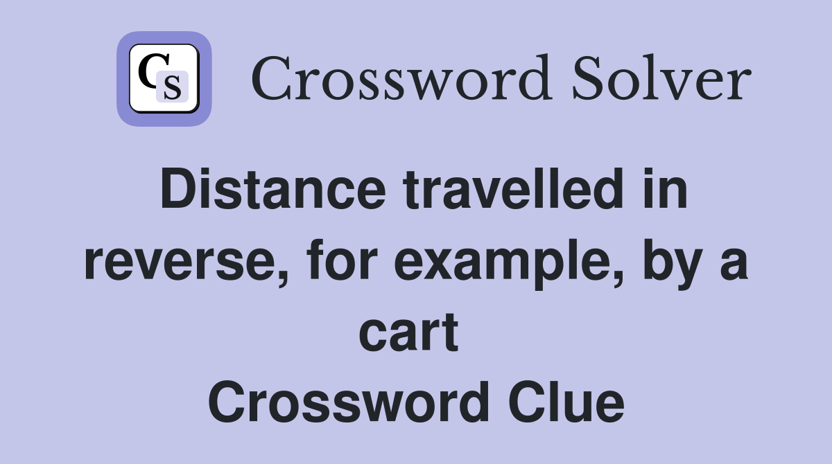 Distance travelled in reverse, for example, by a cart  Crossword Clue