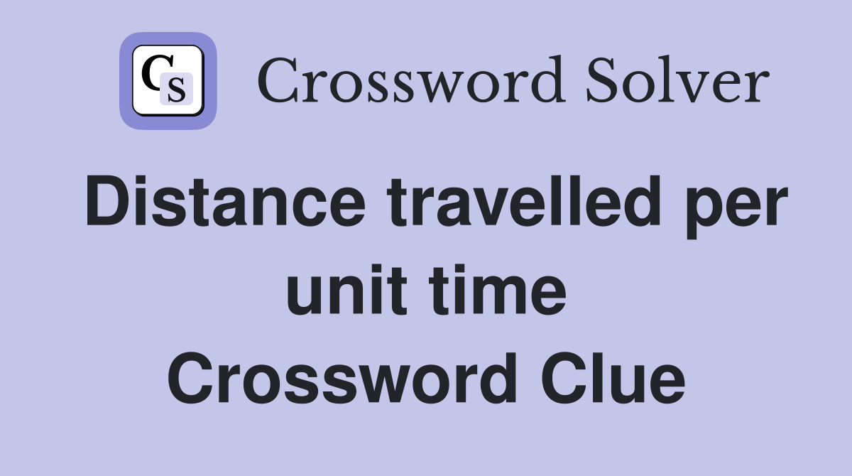 Distance travelled per unit time Crossword Clue