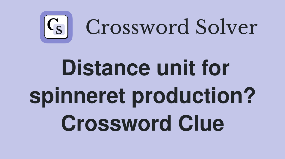 Distance unit for spinneret production? Crossword Clue
